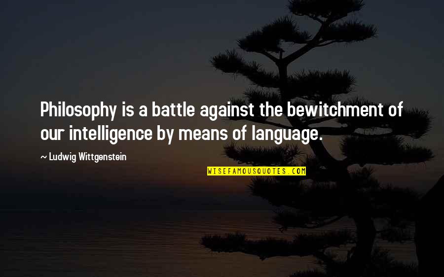 Tina Bruce Free Flow Play Quotes By Ludwig Wittgenstein: Philosophy is a battle against the bewitchment of Tina Bruce Free Flow Play Quotes By Ludwig Wittgenstein: Philosophy is a battle against the bewitchment of