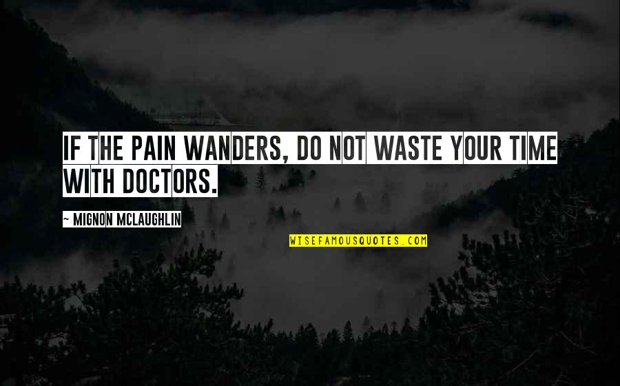Tina Bruce Free Flow Play Quotes By Mignon McLaughlin: If the pain wanders, do not waste your Tina Bruce Free Flow Play Quotes By Mignon McLaughlin: If the pain wanders, do not waste your