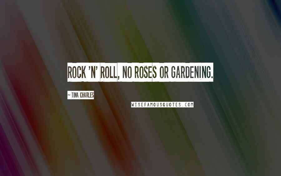 Tina Charles quotes: Rock 'n' Roll, no roses or gardening.