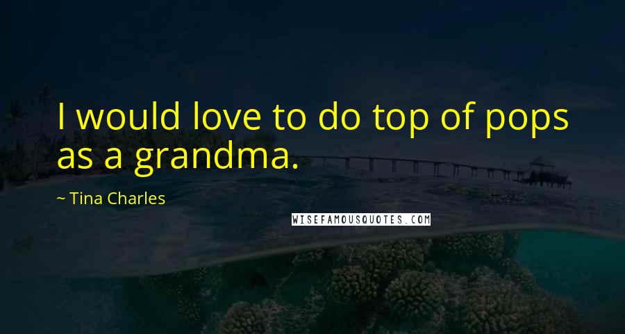 Tina Charles quotes: I would love to do top of pops as a grandma.