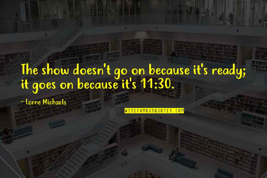 Tina Fey Funny Quotes By Lorne Michaels: The show doesn't go on because it's ready;