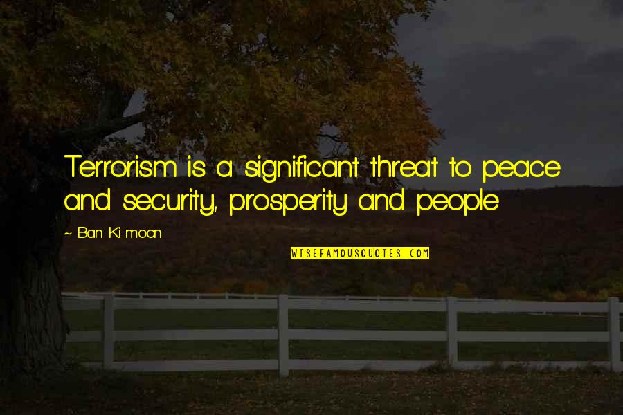 Tina Fey Quote Quotes By Ban Ki-moon: Terrorism is a significant threat to peace and