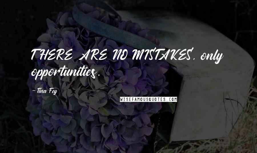 Tina Fey quotes: THERE ARE NO MISTAKES, only opportunities.