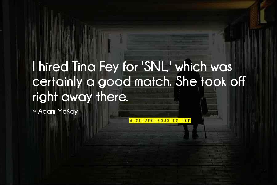 Tina Fey Quotes By Adam McKay: I hired Tina Fey for 'SNL,' which was