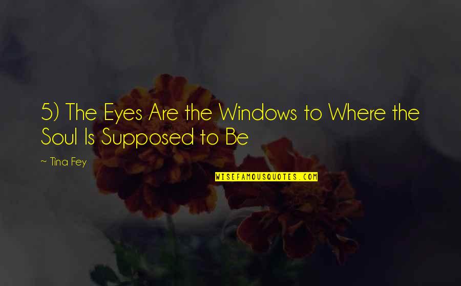 Tina Fey Quotes By Tina Fey: 5) The Eyes Are the Windows to Where