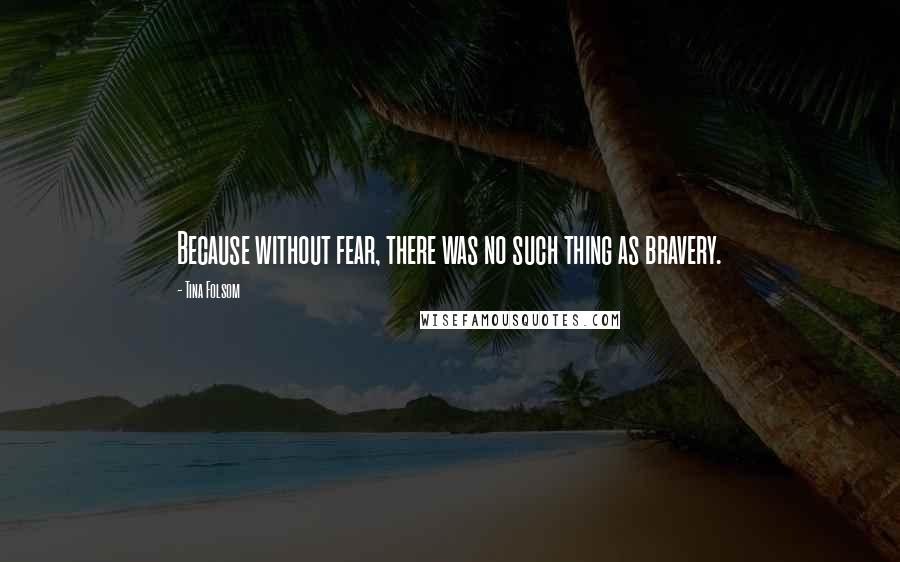 Tina Folsom quotes: Because without fear, there was no such thing as bravery.