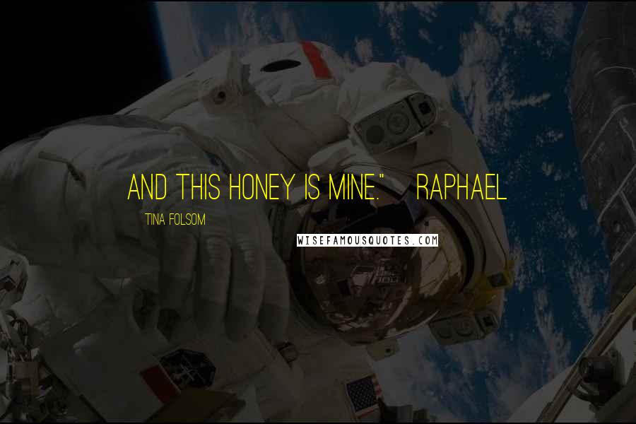 Tina Folsom quotes: And this honey is mine."~Raphael