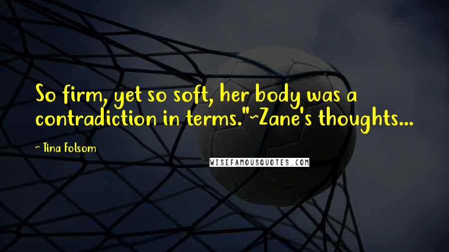 Tina Folsom quotes: So firm, yet so soft, her body was a contradiction in terms."~Zane's thoughts...