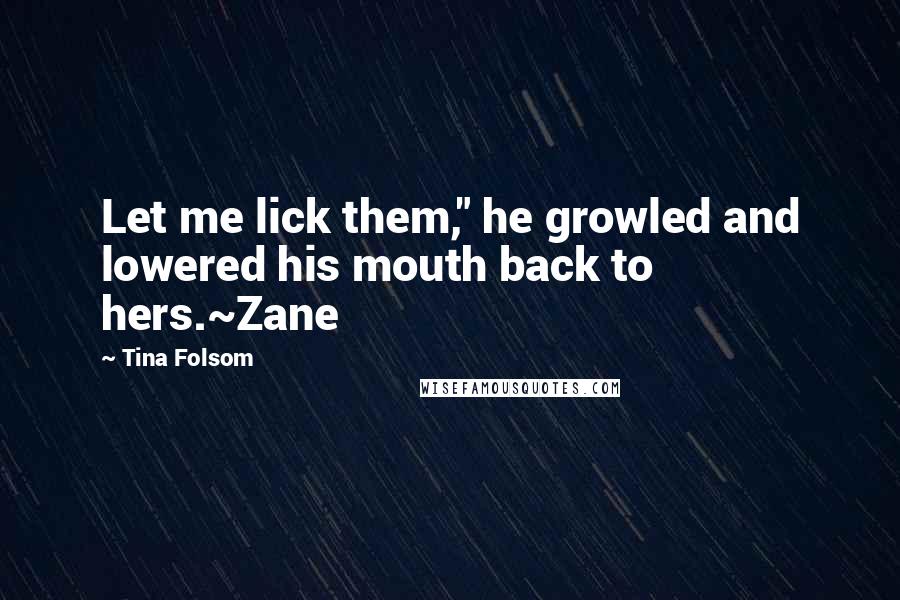 Tina Folsom quotes: Let me lick them," he growled and lowered his mouth back to hers.~Zane