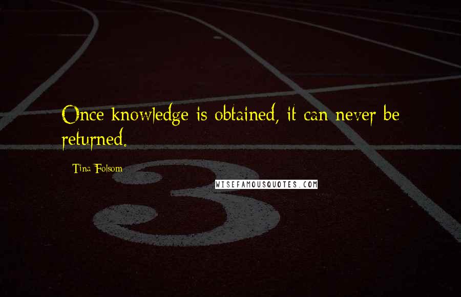 Tina Folsom quotes: Once knowledge is obtained, it can never be returned.