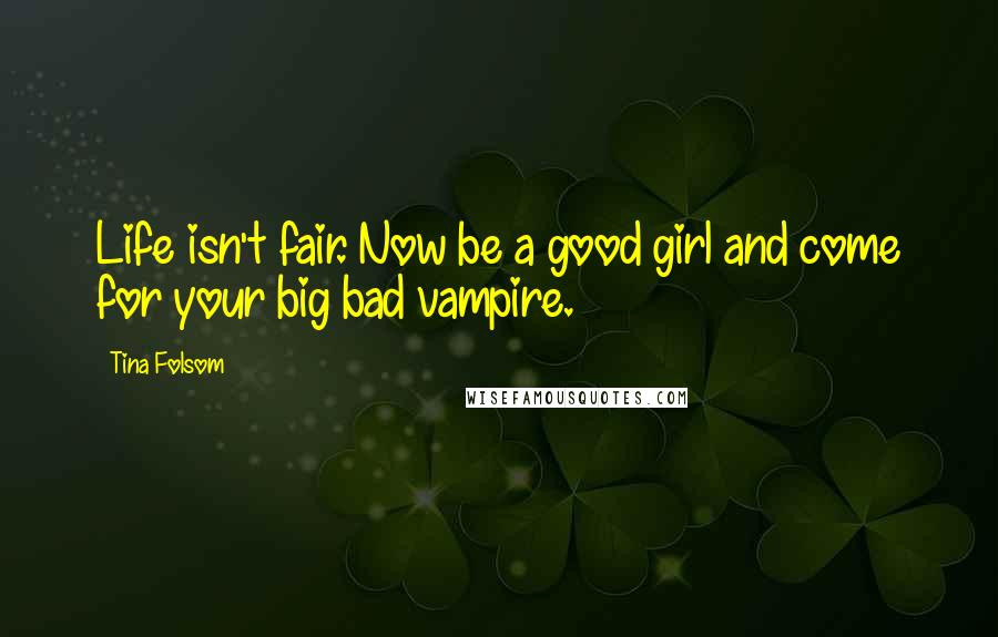 Tina Folsom quotes: Life isn't fair. Now be a good girl and come for your big bad vampire.
