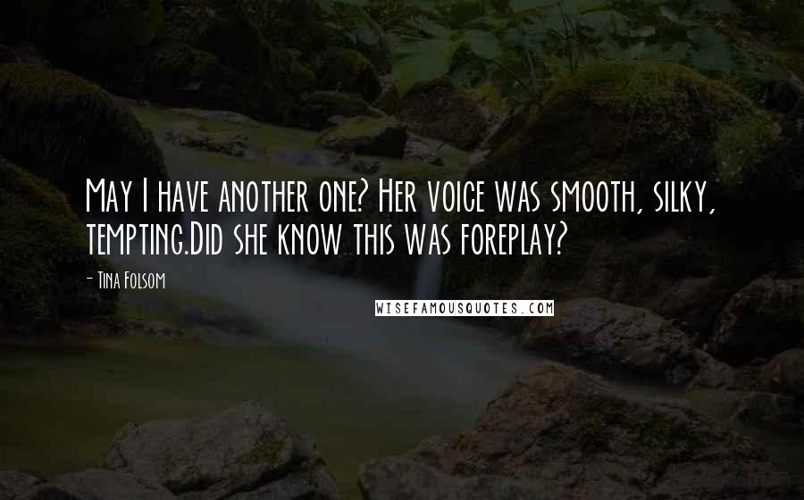Tina Folsom quotes: May I have another one? Her voice was smooth, silky, tempting.Did she know this was foreplay?