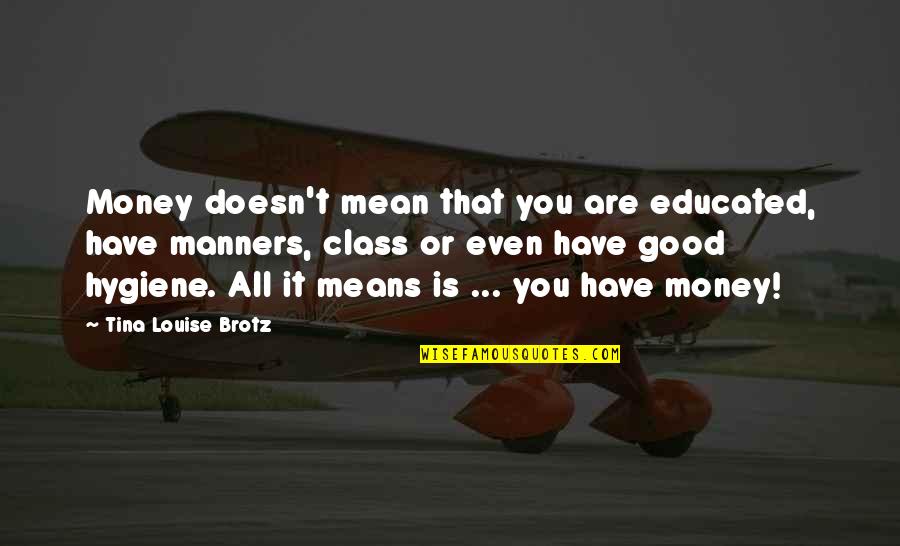 Tina Louise Quotes By Tina Louise Brotz: Money doesn't mean that you are educated, have