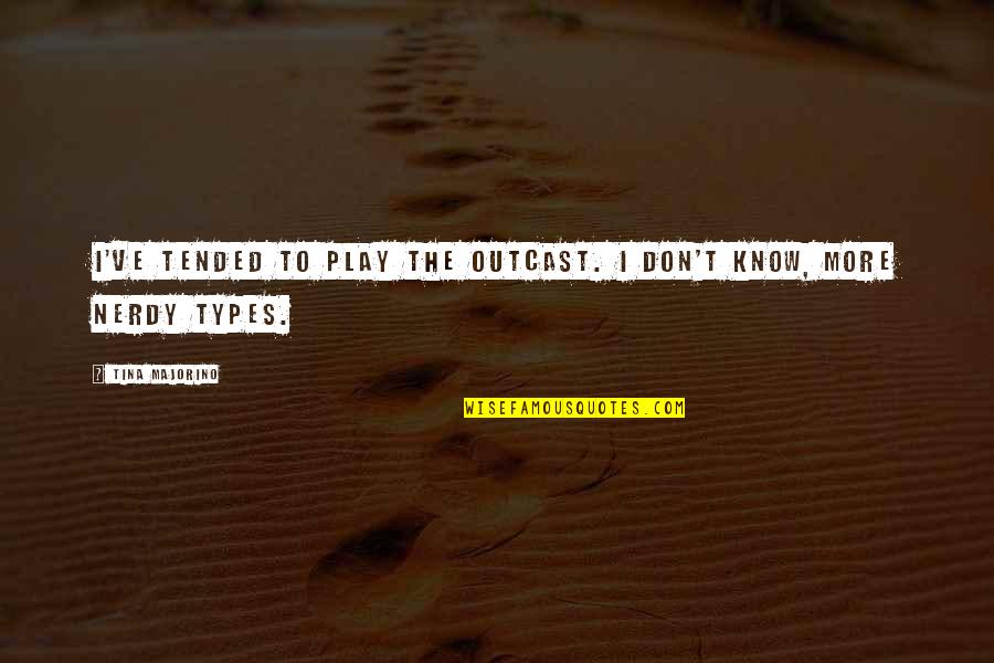 Tina Majorino Quotes By Tina Majorino: I've tended to play the outcast. I don't Tina Majorino Quotes By Tina Majorino: I've tended to play the outcast. I don't