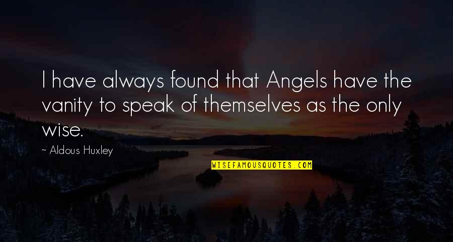 Tina Marie Quotes By Aldous Huxley: I have always found that Angels have the