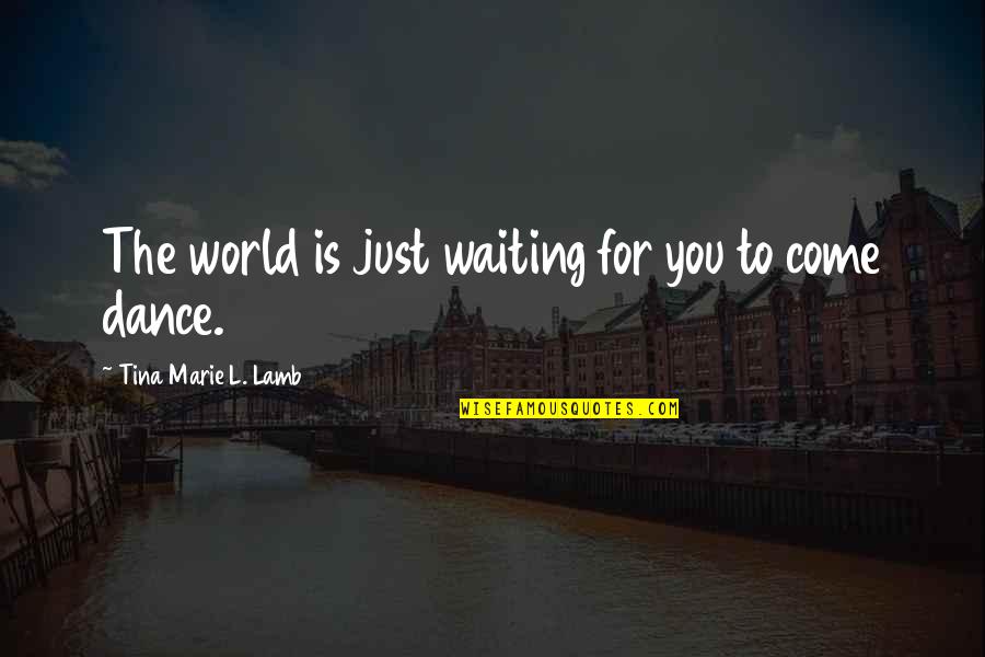 Tina Marie Quotes By Tina Marie L. Lamb: The world is just waiting for you to