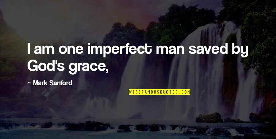 Tina Maze Quotes By Mark Sanford: I am one imperfect man saved by God's Tina Maze Quotes By Mark Sanford: I am one imperfect man saved by God's