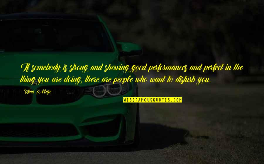 Tina Maze Quotes By Tina Maze: If somebody is strong and showing good performances Tina Maze Quotes By Tina Maze: If somebody is strong and showing good performances