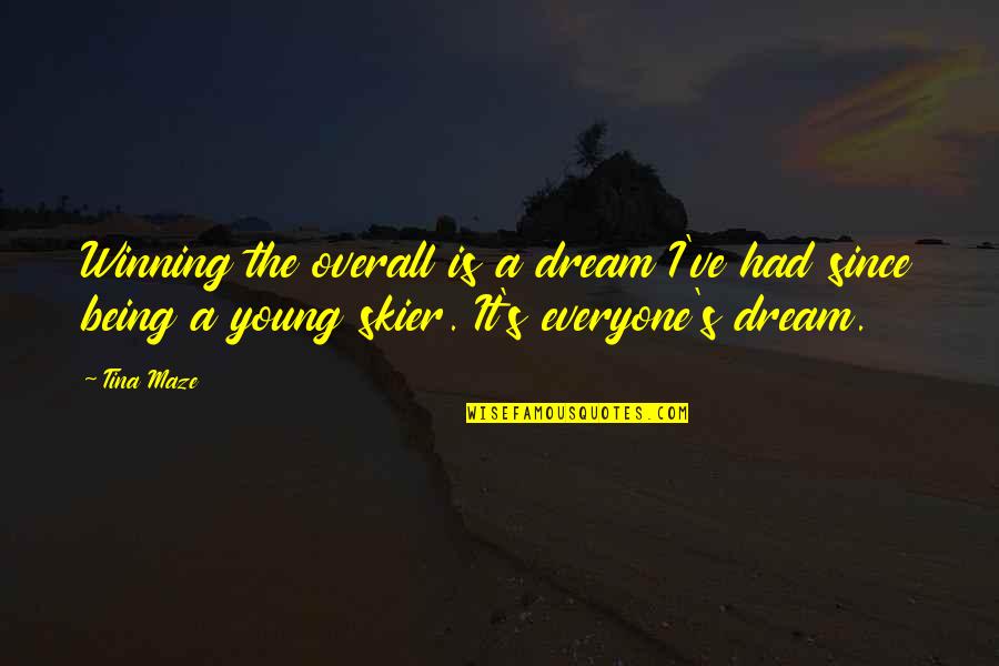 Tina Maze Quotes By Tina Maze: Winning the overall is a dream I've had Tina Maze Quotes By Tina Maze: Winning the overall is a dream I've had