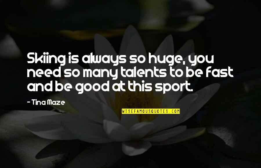Tina Maze Quotes By Tina Maze: Skiing is always so huge, you need so Tina Maze Quotes By Tina Maze: Skiing is always so huge, you need so