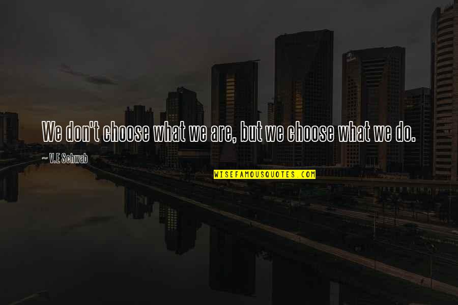 Tina Maze Quotes By V.E Schwab: We don't choose what we are, but we