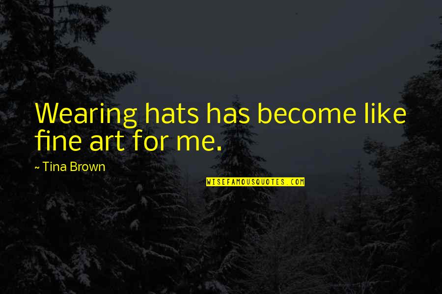 Tina Quotes By Tina Brown: Wearing hats has become like fine art for