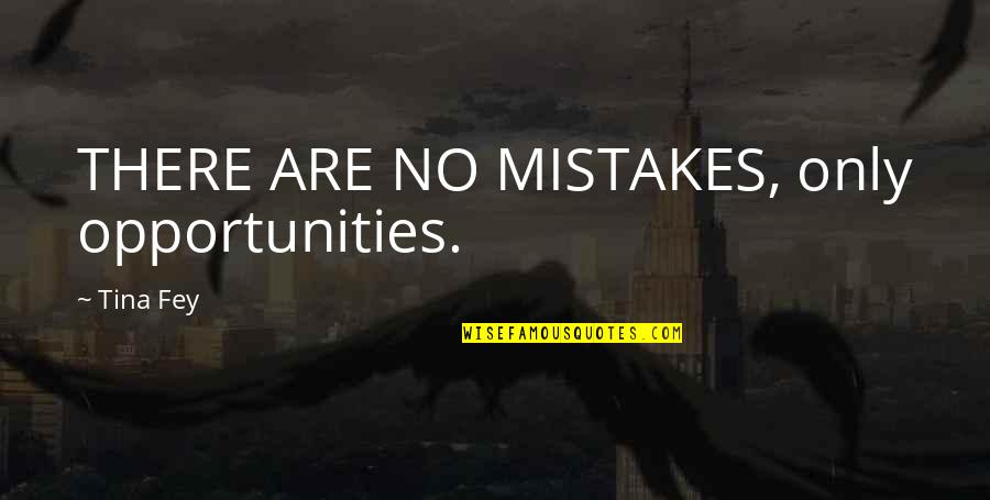 Tina Quotes By Tina Fey: THERE ARE NO MISTAKES, only opportunities.