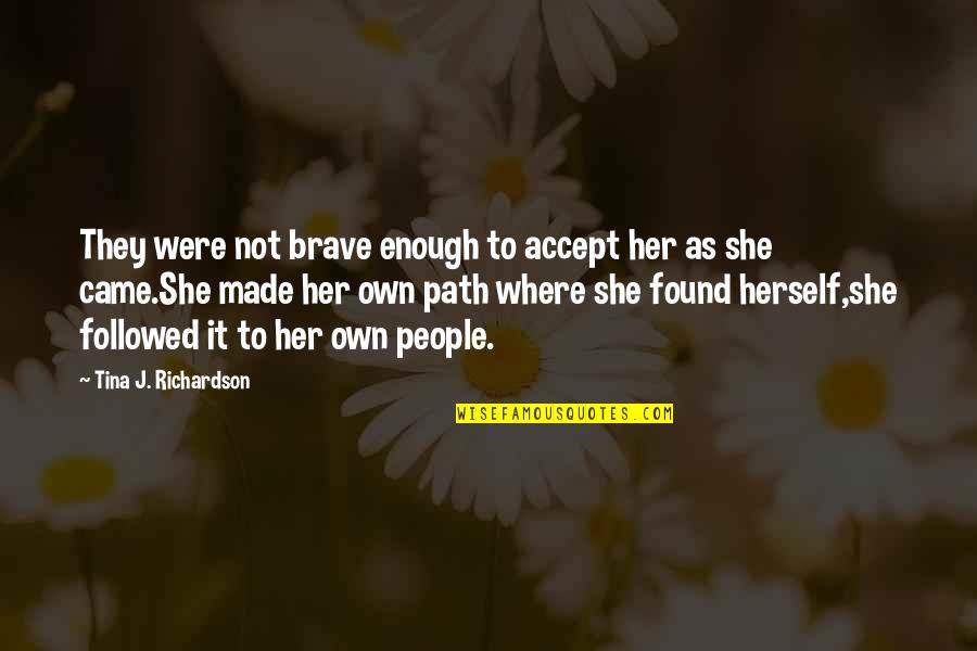 Tina Quotes By Tina J. Richardson: They were not brave enough to accept her