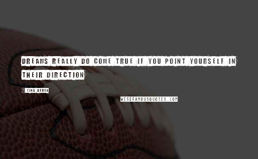 Tina Reber quotes: Dreams really do come true if you point yourself in their direction