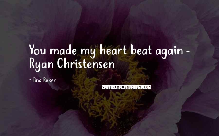 Tina Reber quotes: You made my heart beat again - Ryan Christensen