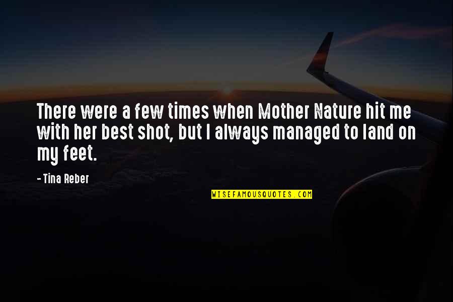 Tina Reber Quotes By Tina Reber: There were a few times when Mother Nature