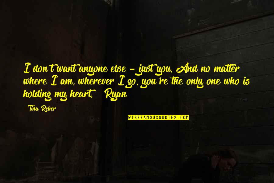 Tina Reber Quotes By Tina Reber: I don't want anyone else - just you.
