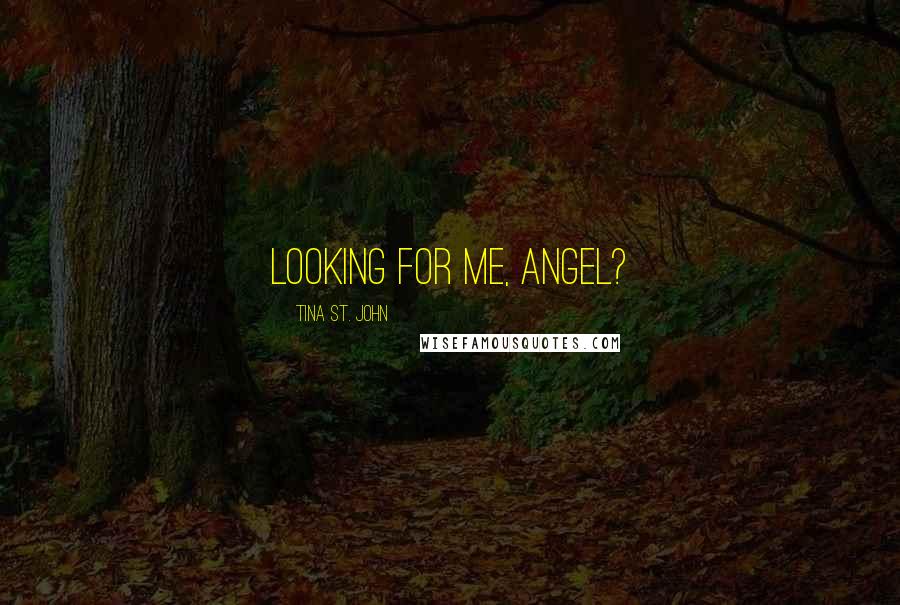 Tina St. John quotes: Looking for me, Angel?