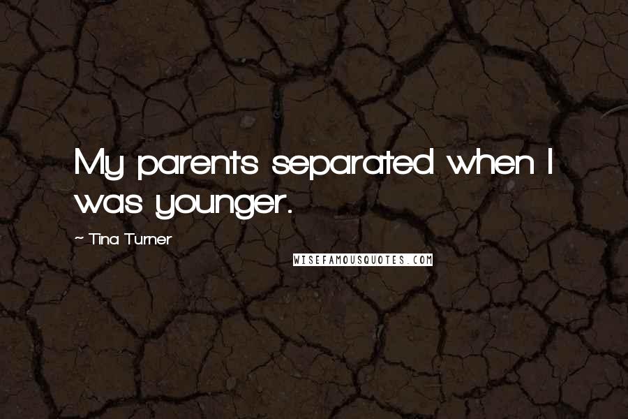 Tina Turner quotes: My parents separated when I was younger.