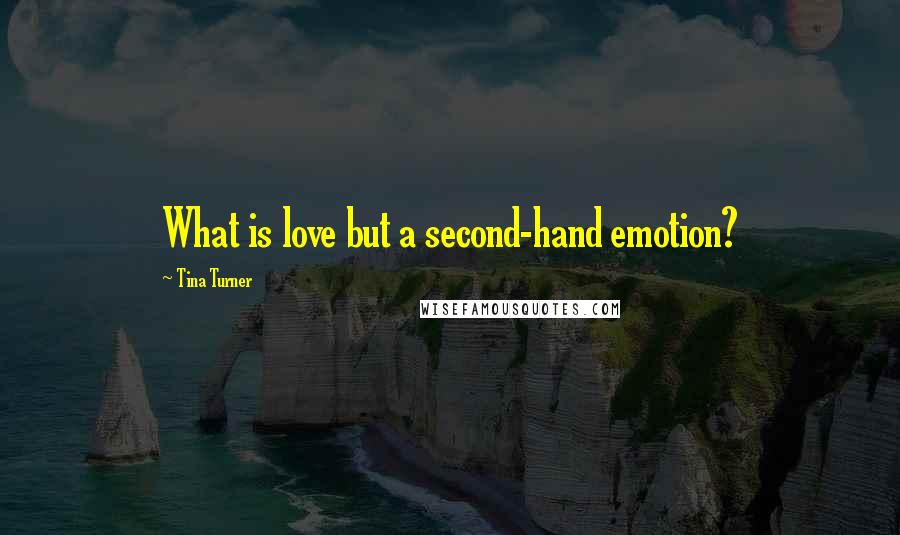 Tina Turner quotes: What is love but a second-hand emotion?