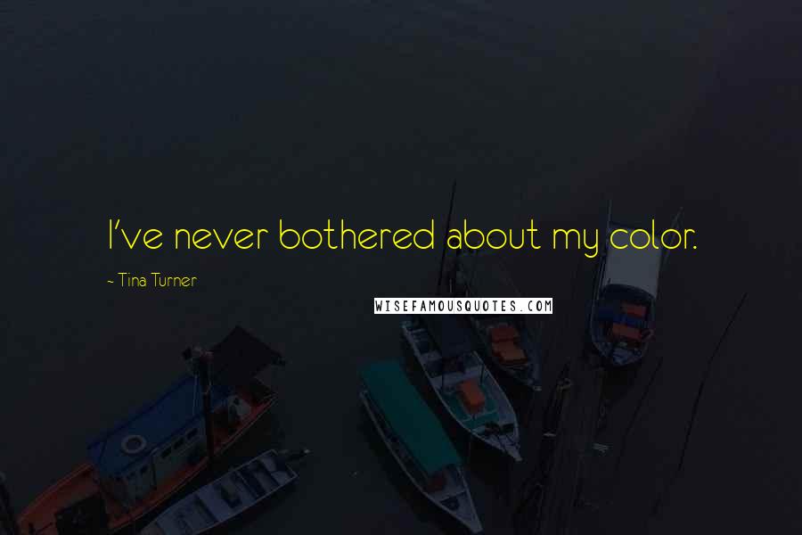 Tina Turner quotes: I've never bothered about my color.