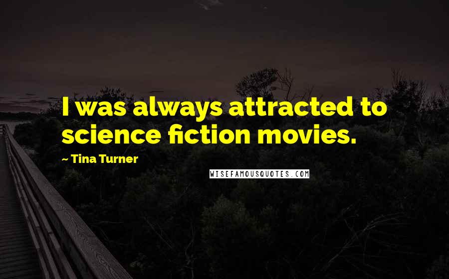 Tina Turner quotes: I was always attracted to science fiction movies.