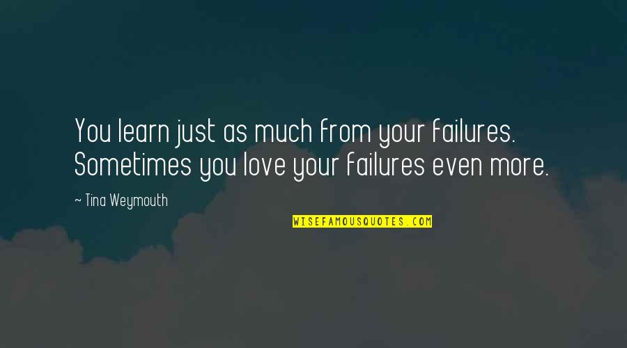 Tina Weymouth Quotes By Tina Weymouth: You learn just as much from your failures.