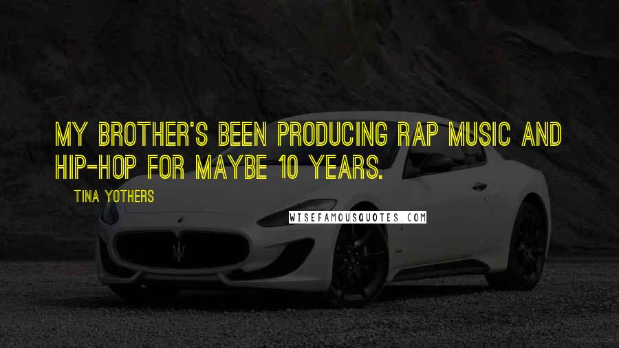 Tina Yothers quotes: My brother's been producing rap music and hip-hop for maybe 10 years.
