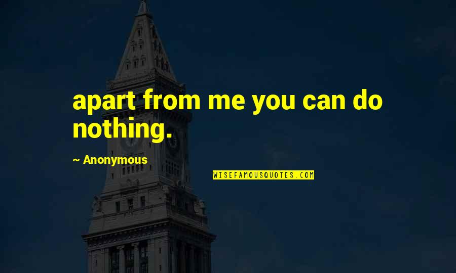 Tinahi Quotes By Anonymous: apart from me you can do nothing. Tinahi Quotes By Anonymous: apart from me you can do nothing.