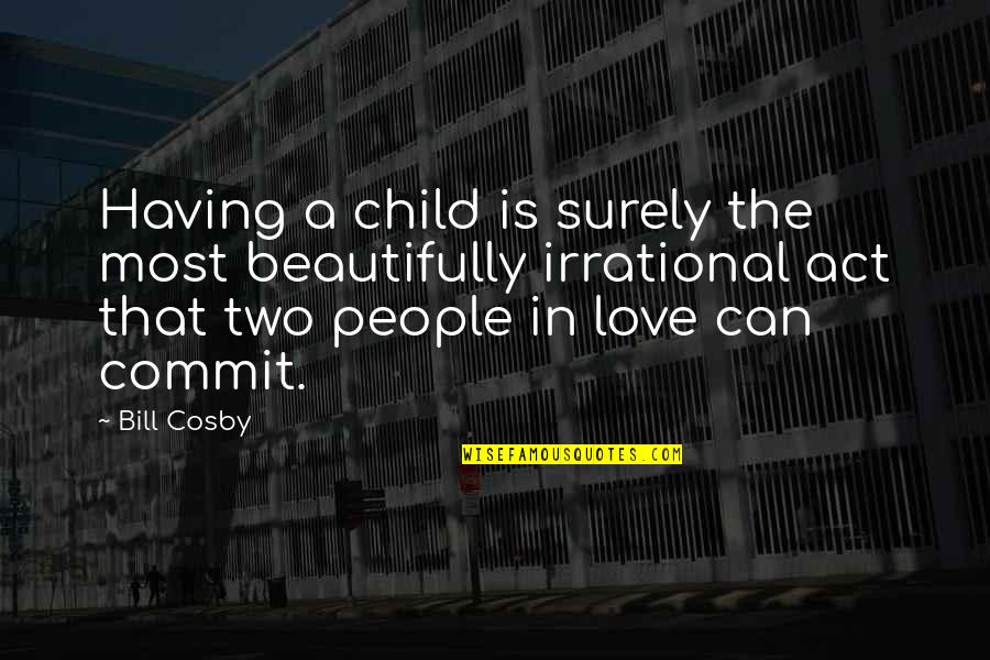 Tinahi Quotes By Bill Cosby: Having a child is surely the most beautifully Tinahi Quotes By Bill Cosby: Having a child is surely the most beautifully