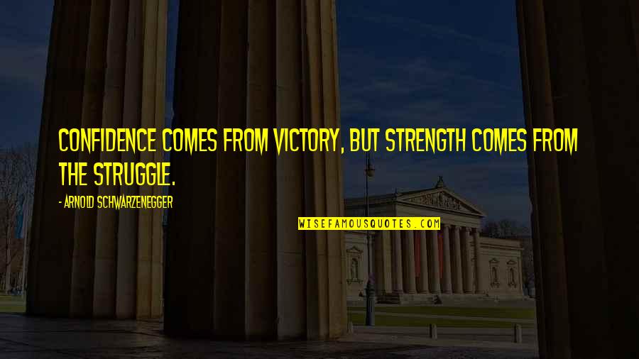 Tinahu Quotes By Arnold Schwarzenegger: Confidence comes from victory, but strength comes from