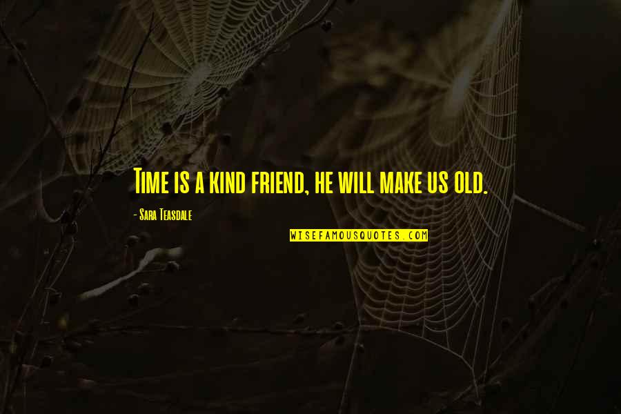 Tinahu Quotes By Sara Teasdale: Time is a kind friend, he will make