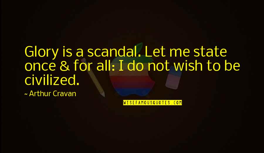 Tinajero Law Quotes By Arthur Cravan: Glory is a scandal. Let me state once