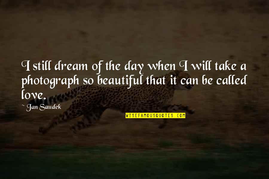 Tinaraine Quotes By Jan Saudek: I still dream of the day when I