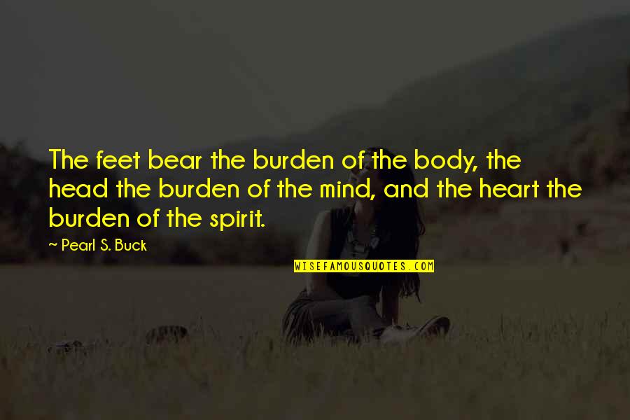 Tinaraine Quotes By Pearl S. Buck: The feet bear the burden of the body,