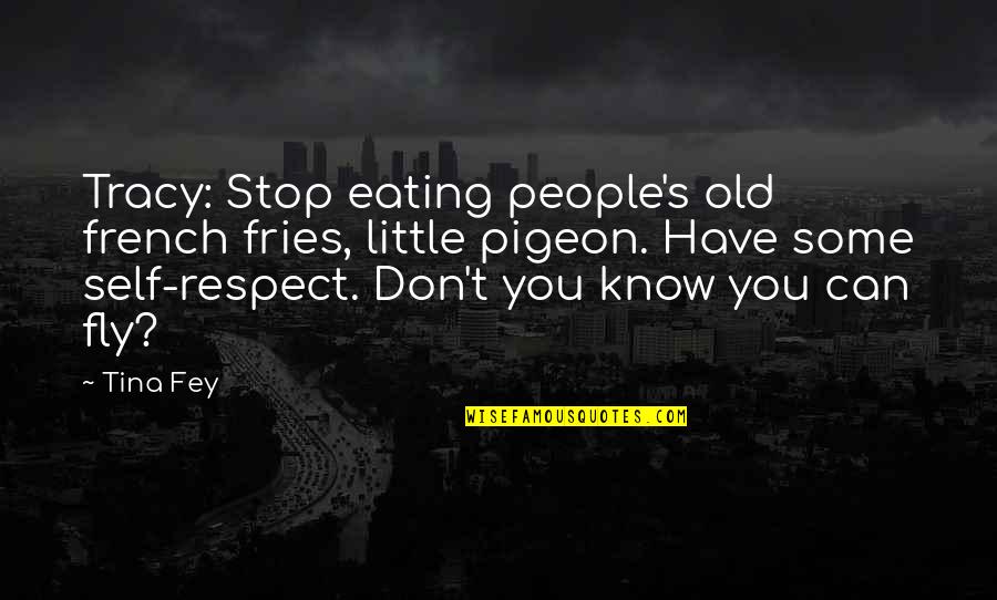 Tina's Quotes By Tina Fey: Tracy: Stop eating people's old french fries, little Tina's Quotes By Tina Fey: Tracy: Stop eating people's old french fries, little