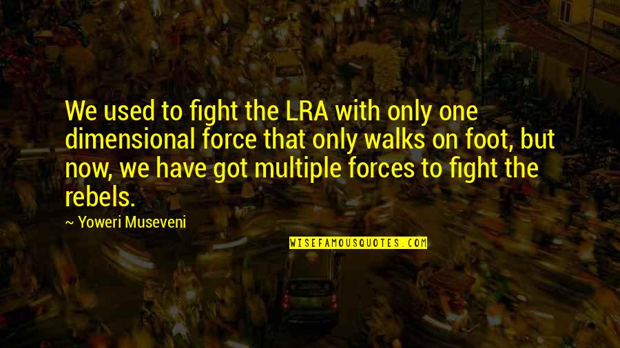 Tinashe All Hands On Deck Quotes By Yoweri Museveni: We used to fight the LRA with only