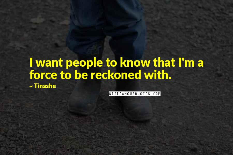 Tinashe quotes: I want people to know that I'm a force to be reckoned with.