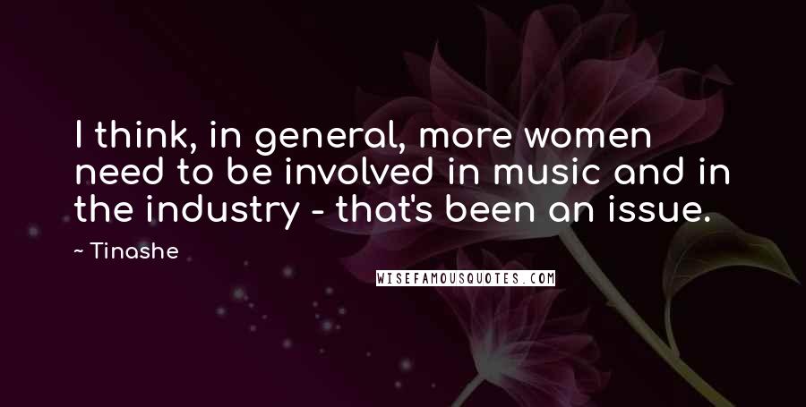 Tinashe quotes: I think, in general, more women need to be involved in music and in the industry - that's been an issue.